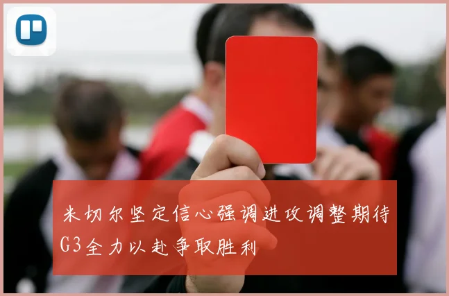 米切尔坚定信心强调进攻调整期待G3全力以赴争取胜利